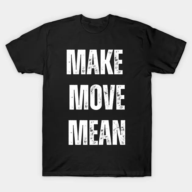 Make / Move / Mean T-Shirt